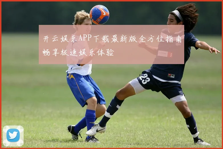 开云娱乐APP下载最新版全方位指南畅享极速娱乐体验