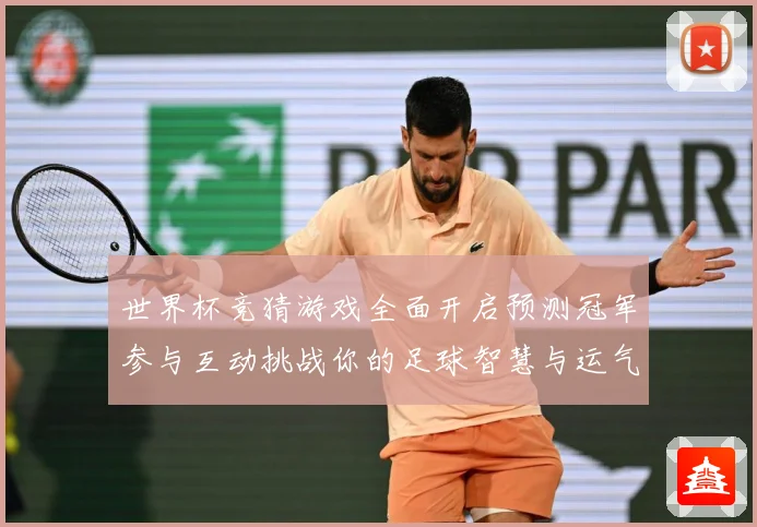 世界杯竞猜游戏全面开启预测冠军参与互动挑战你的足球智慧与运气数据研判