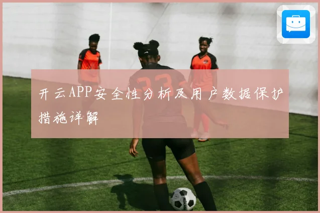 开云APP安全性分析及用户数据保护措施详解