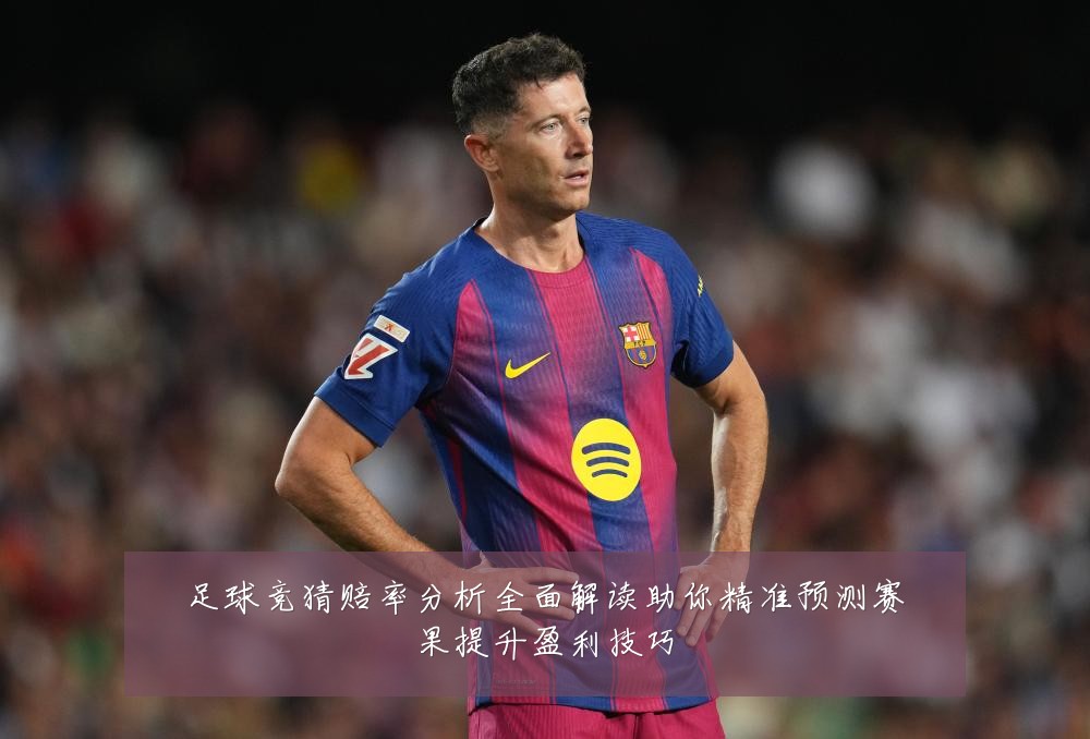 足球竞猜赔率分析全面解读助你精准预测赛果提升盈利技巧