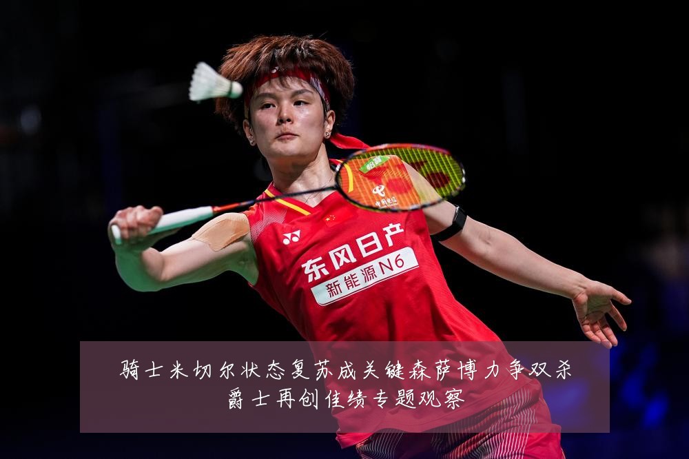 骑士米切尔状态复苏成关键森萨博力争双杀爵士再创佳绩专题观察